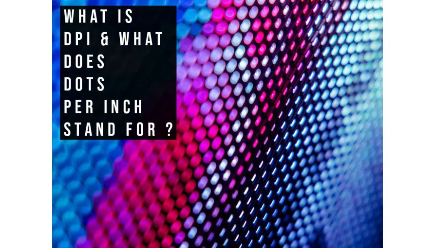 What Is DPI & What Does Dots Per Inch Stand For?