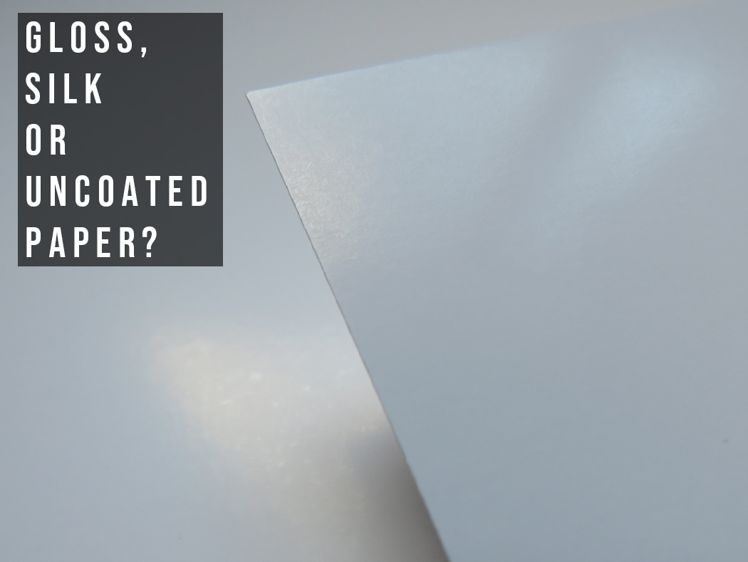 Gloss, silk or uncoated paper?