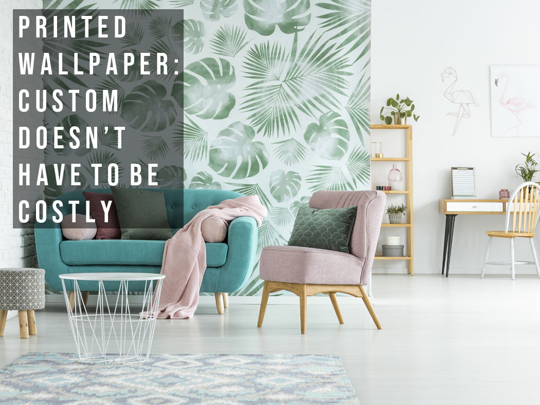 Printed wallpaper: custom doesn't have to be costly